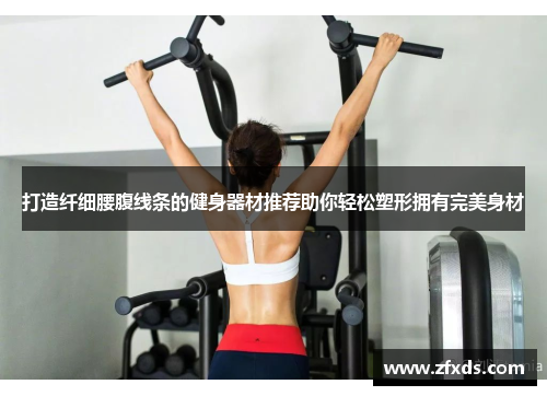 打造纤细腰腹线条的健身器材推荐助你轻松塑形拥有完美身材