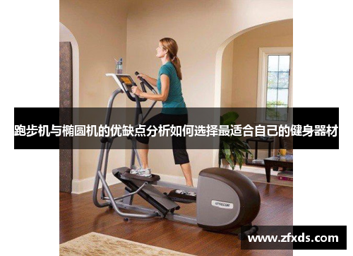 跑步机与椭圆机的优缺点分析如何选择最适合自己的健身器材